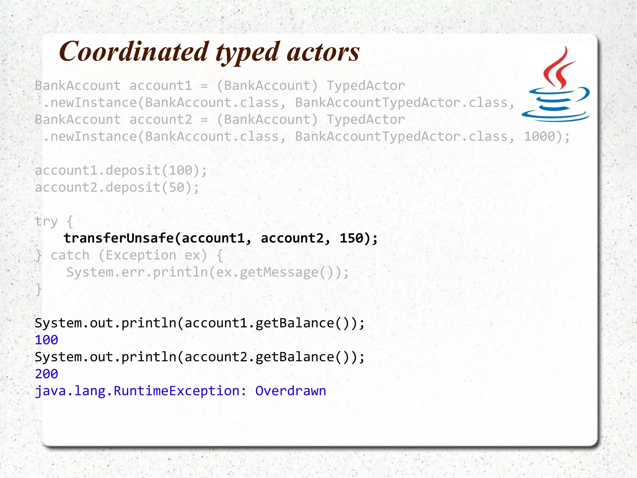 Refs val ref1 = new Ref(4) val ref2 = new Ref(4) println("ref1 = " + ref1.get) println("ref2 = " + ref2.get) try { ref1.swap(12) ref2.alter(_ * 2) ref1.alter(_ / 0) } catch { case ex:Exception => println(ex.getMessage) } println("ref1 = " + ref1.get) println("ref2 = " + ref2.get) ref1 = 4 ref2 = 4 / by zero ref1 = 12 ref2 = 8 