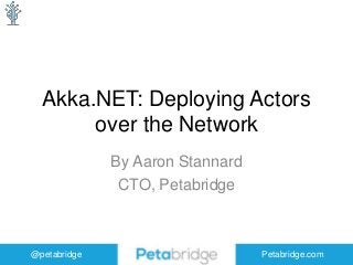 @petabridge Petabridge.com
Akka.NET: Deploying Actors
over the Network
By Aaron Stannard
CTO, Petabridge
 