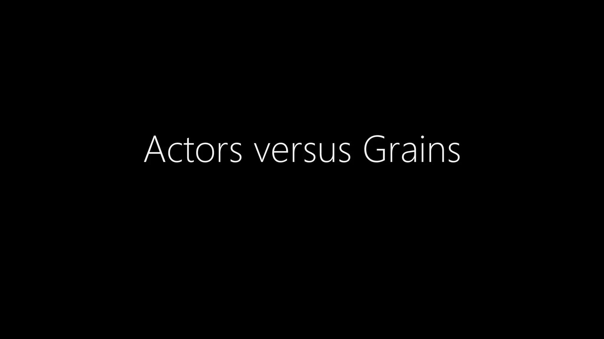 Actors versus Grains
 