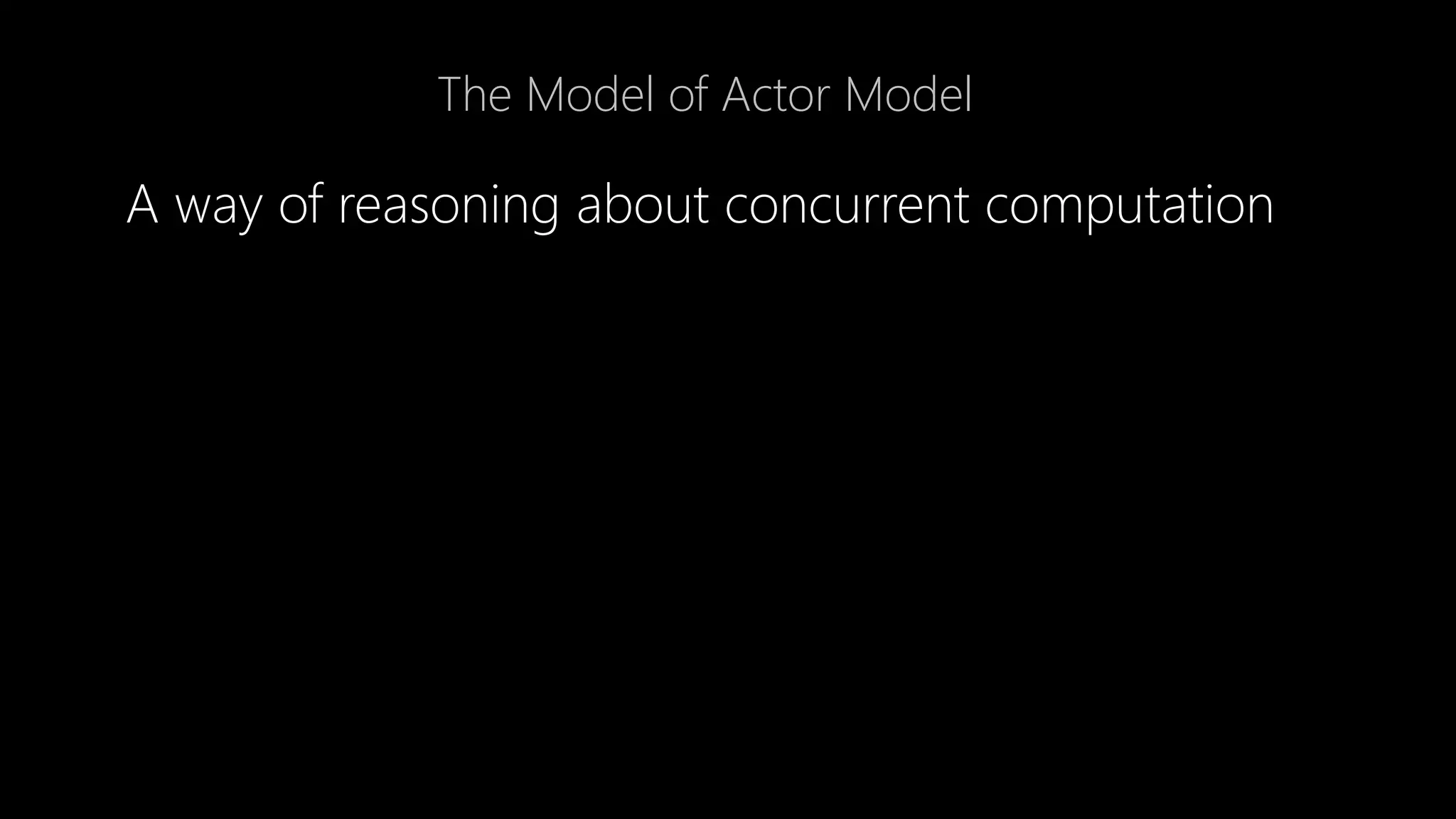 The Model of Actor Model
A way of reasoning about concurrent computation
 