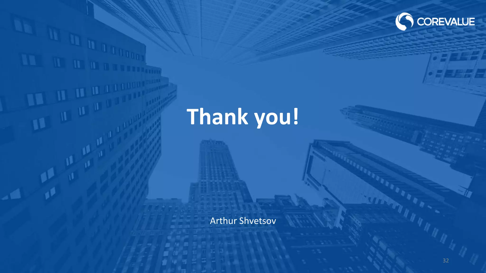 Thank you!
Arthur Shvetsov
32
 