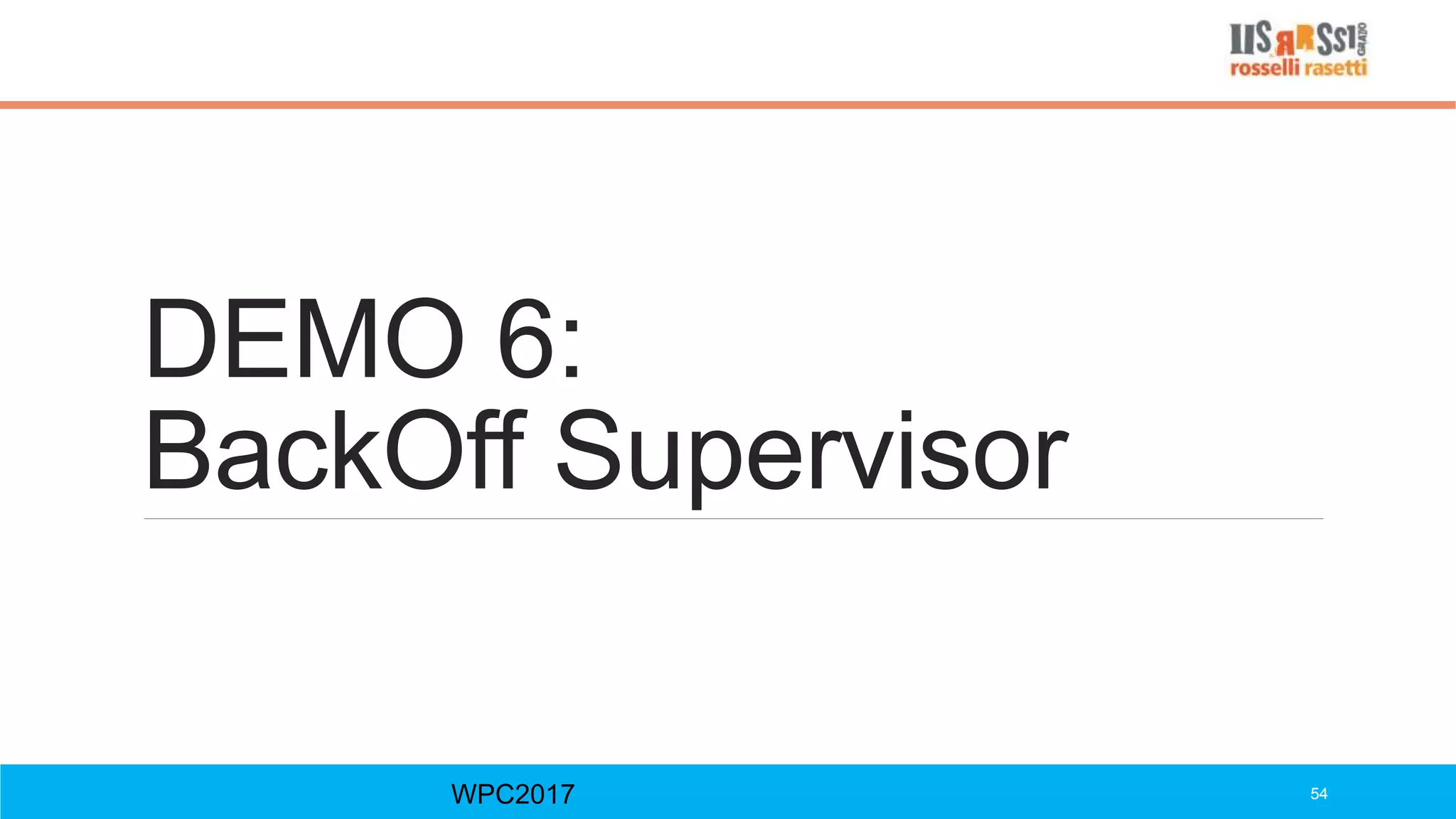 DEMO 6:
BackOff Supervisor
WPC2017 54
 