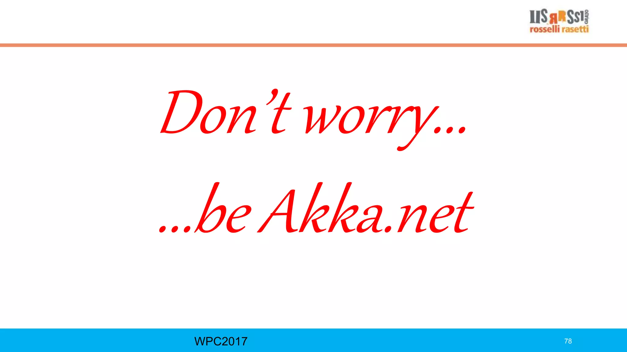 Don’t worry...
...be Akka.net
WPC2017 78
 