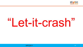 “Let-it-crash”
WPC2017 46
 