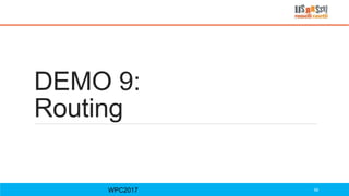 DEMO 9:
Routing
WPC2017 69
 