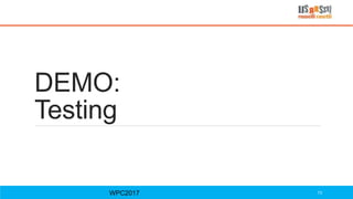 DEMO:
Testing
WPC2017 73
 