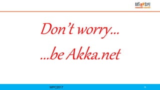 Don’t worry...
...be Akka.net
WPC2017 78
 