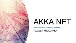 AKKA.NET
RAMESH KOLAMPAKA
 