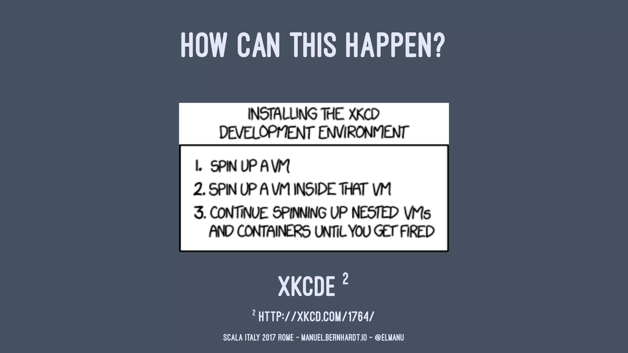 HOW CAN THIS HAPPEN?
XKCDE 2
2
http://xkcd.com/1764/
Scala Italy 2017 Rome - manuel.bernhardt.io - @elmanu
 