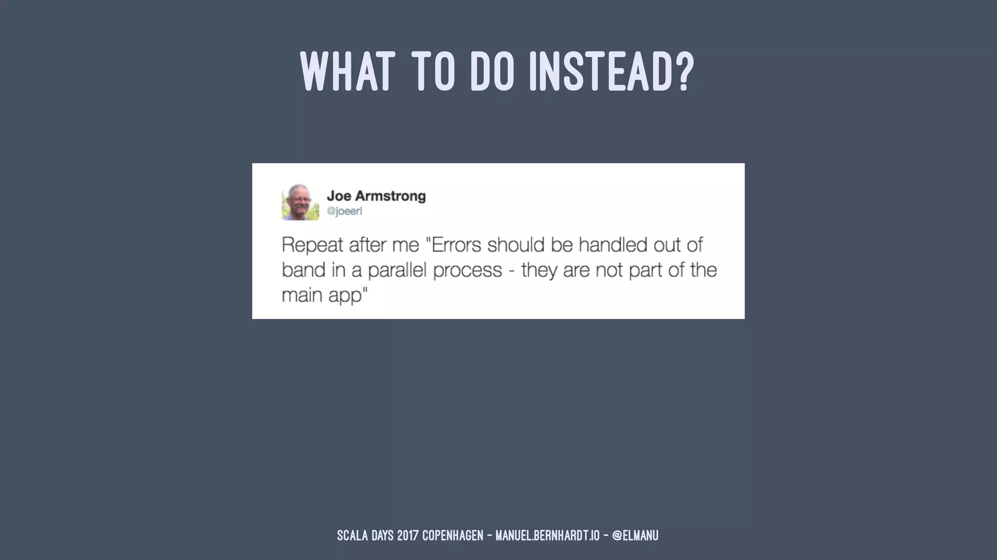 WHAT TO DO INSTEAD?
Scala Days 2017 Copenhagen - manuel.bernhardt.io - @elmanu
 