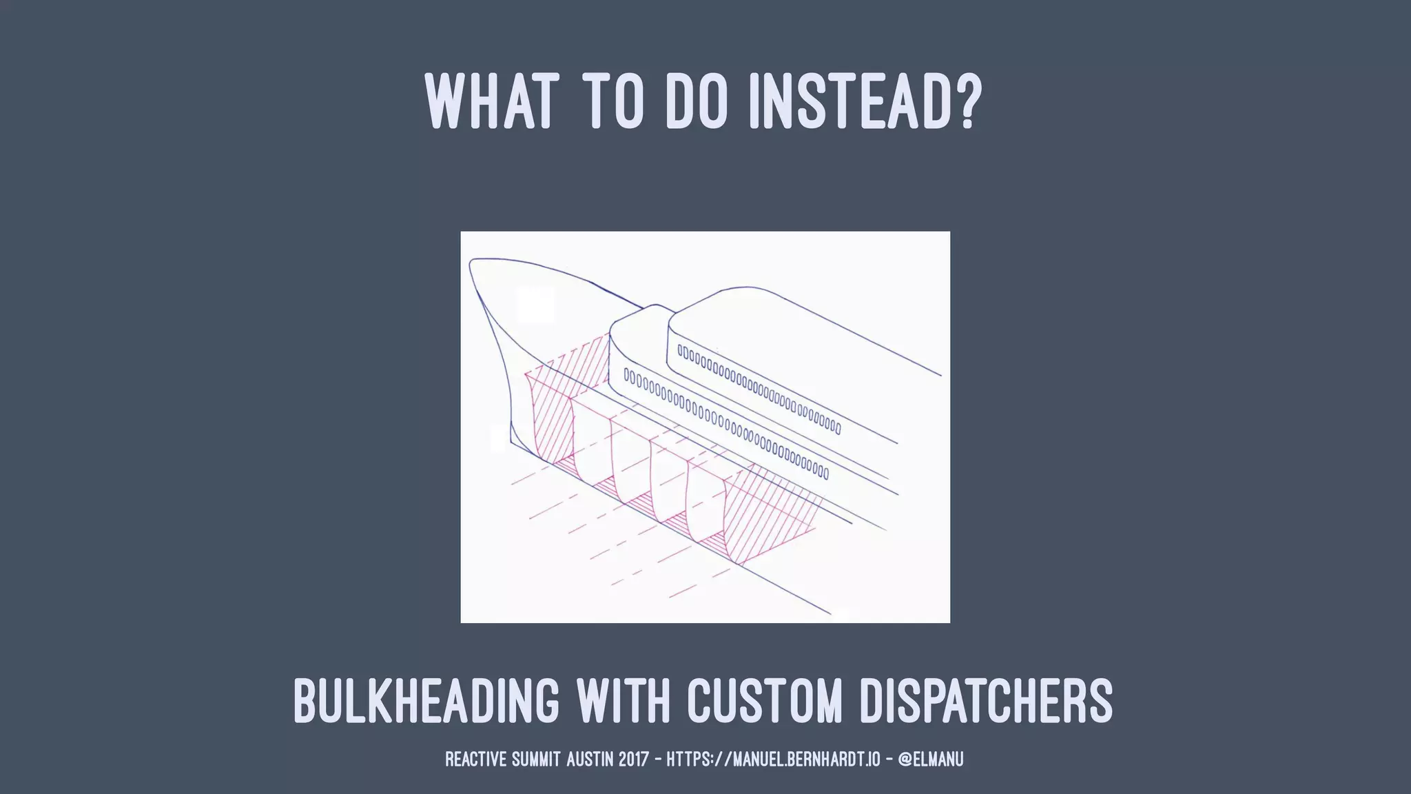 WHAT TO DO INSTEAD?
Bulkheading with custom dispatchers
Reactive Summit Austin 2017 - https://manuel.bernhardt.io - @elmanu
 