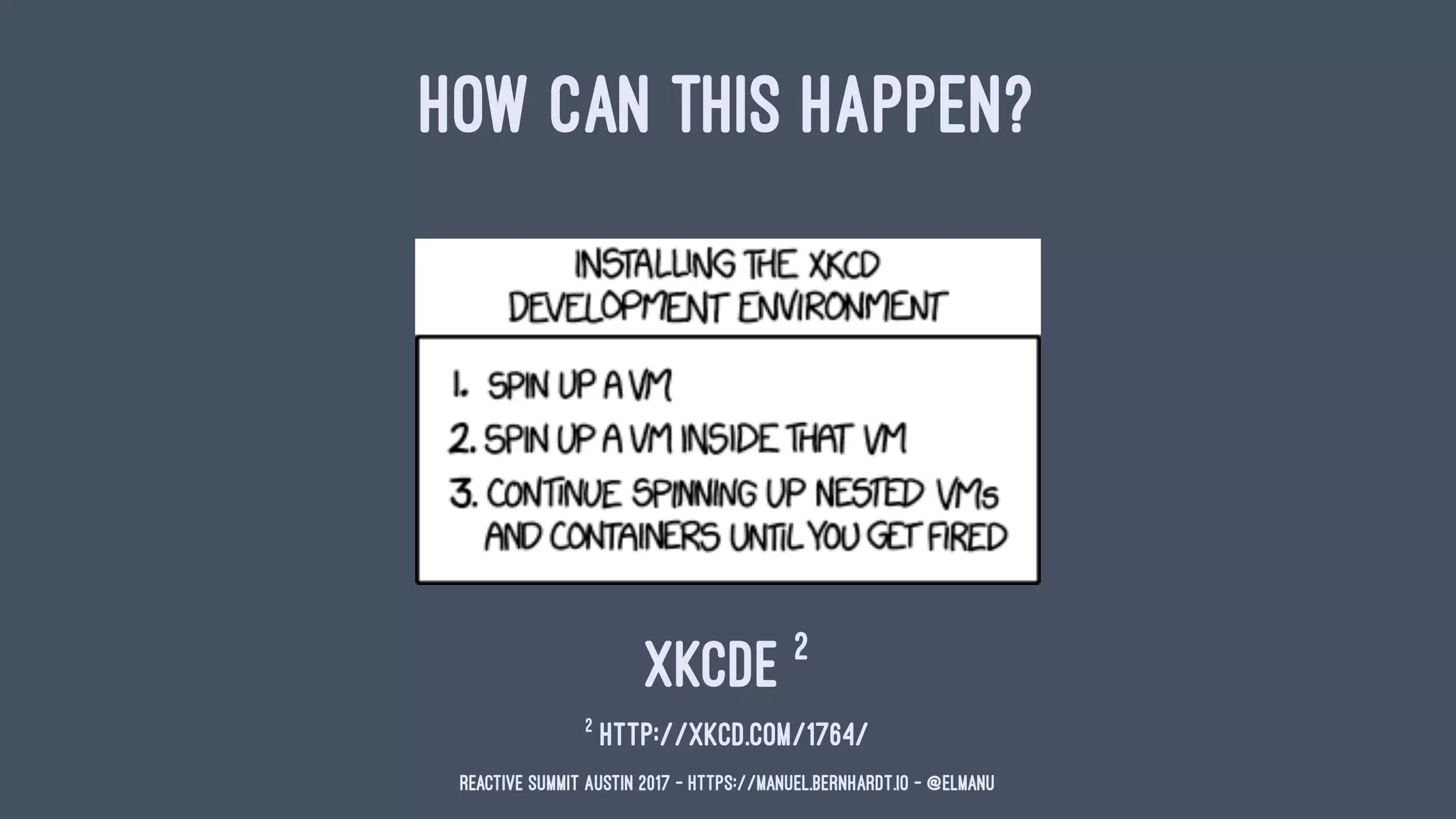 HOW CAN THIS HAPPEN?
XKCDE 2
2
http://xkcd.com/1764/
Reactive Summit Austin 2017 - https://manuel.bernhardt.io - @elmanu
 