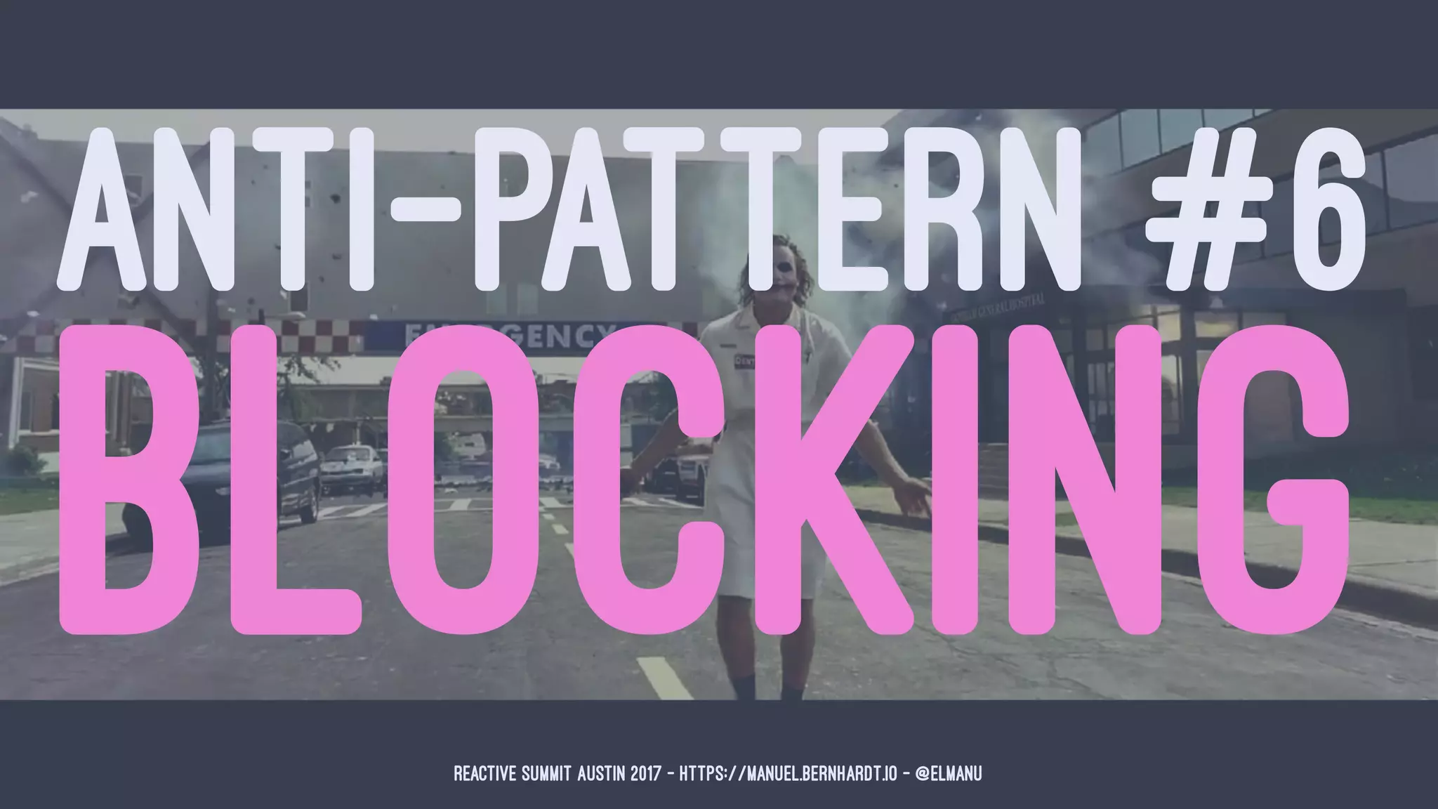 ANTI-PATTERN #6
BLOCKINGReactive Summit Austin 2017 - https://manuel.bernhardt.io - @elmanu
 