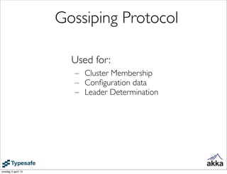 Gossiping Protocol

                      Used for:
                      – Cluster Membership
                      – Conﬁguration data
                      – Leader Determination




onsdag 3 april 13
 