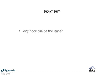 Leader

                    • Any node can be the leader




onsdag 3 april 13
 