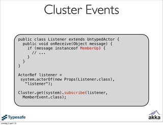 Cluster Events

                    public class Listener extends UntypedActor {
                      public void onRecei...