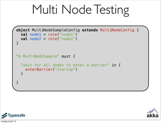 Multi Node Testing
                    object MultiNodeSampleConfig extends MultiNodeConfig {
                      val no...
