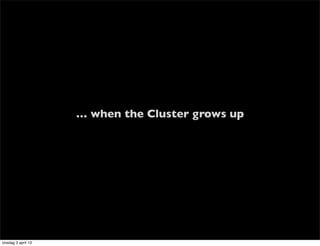 … when the Cluster grows up




onsdag 3 april 13
 