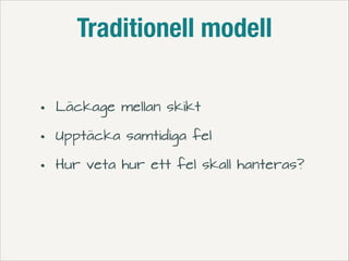 Traditionell modell
•
•
•

Läckage mellan skikt
Upptäcka samtidiga fel
Hur veta hur ett fel skall hanteras?

 
