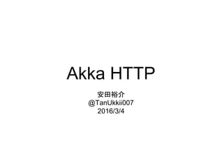 Akka HTTP
安田裕介
@TanUkkii007
2016/3/4
 
