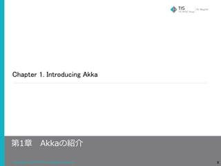 Copyright © 2018 TIS Inc. All rights reserved.
Chapter 1. Introducing Akka
8
第1章 Akkaの紹介
 