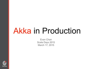 Akka in Production
Evan Chan
Scala Days 2015
March 17, 2015
 
