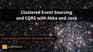 Hugh McKee (@mckeeh3), Developer Advocate
Clustered Event Sourcing
and CQRS with Akka and Java
 