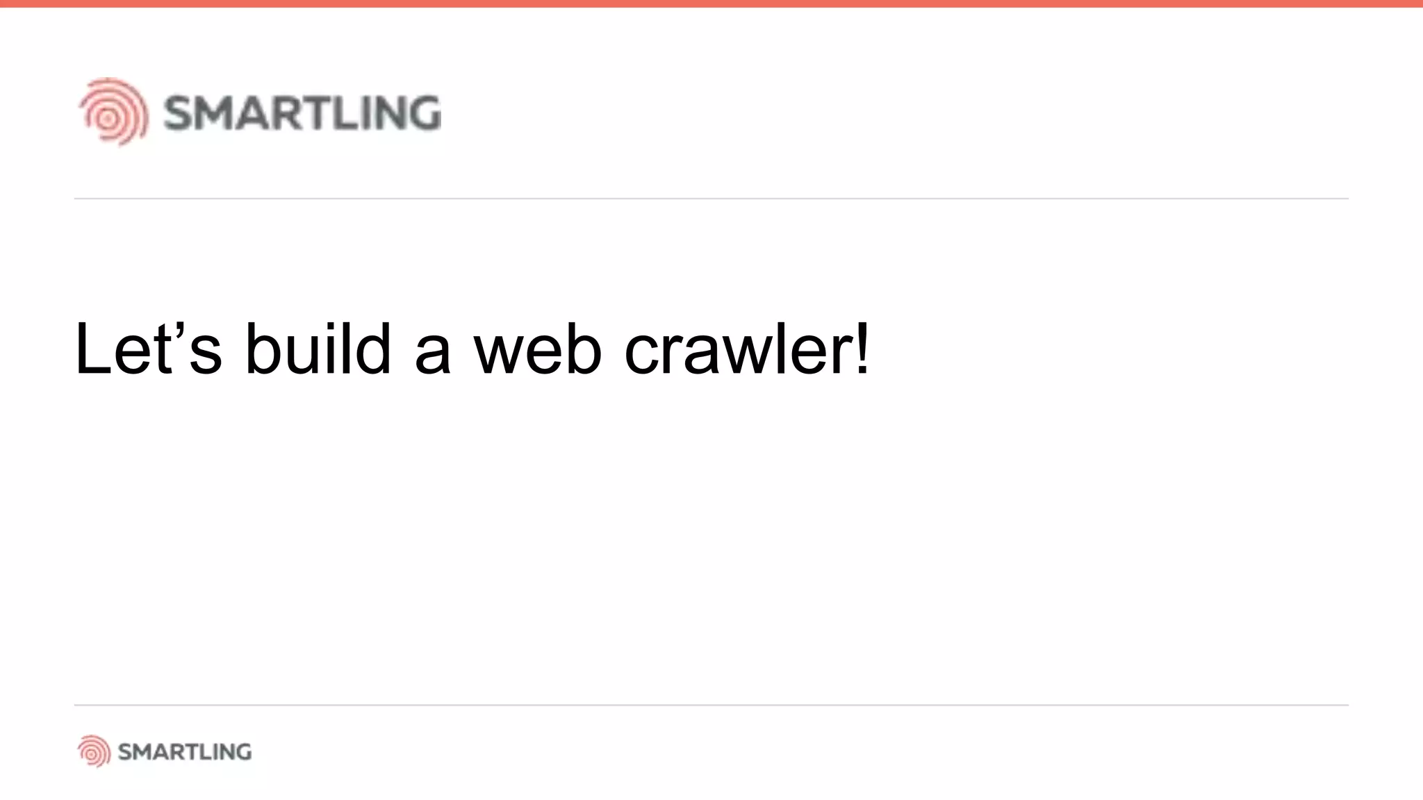 Let’s build a web crawler!
 