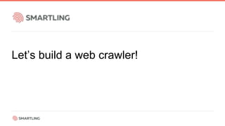 Let’s build a web crawler!
 