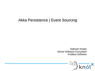 Akka Persistence | Event Sourcing
Sidharth Khattri
Senior Software Consultant
Knoldus Software
 