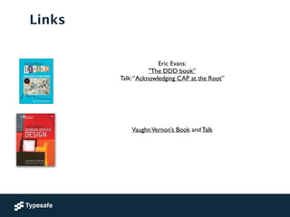 Links
Eric Evans:	

"The DDD book”	

Talk:“Acknowledging CAP at the Root”	

!
!
!
!
!
!
VaughnVernon’s Book and Talk	

!
!
 