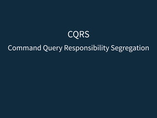 CQRS
Command Query Responsibility Segregation
 