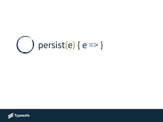 persist(e) { e => }
 