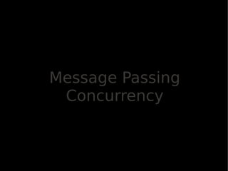 Message Passing
 Concurrency
 