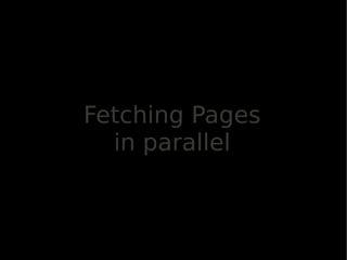 Fetching Pages
  in parallel
 
