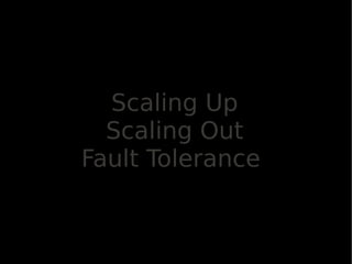 Scaling Up
  Scaling Out
Fault Tolerance
 