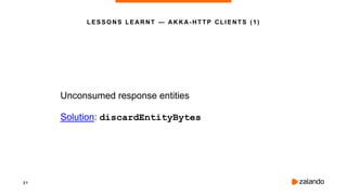 2 1
Unconsumed response entities
Solution: discardEntityBytes
LESSONS LEARNT — AKKA-HT TP CLIENTS (1)
 