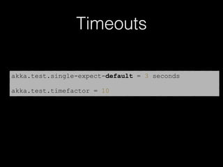 Timeouts
akka.test.single-expect-default = 3 seconds
akka.test.timefactor = 10
 
