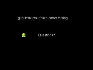 Questions?
github:mkotsur/akka-smart-testing
 