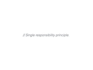 // Single responsibility principle.
 