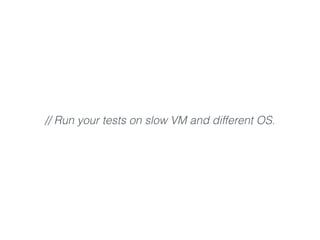// Run your tests on slow VM and different OS.
 