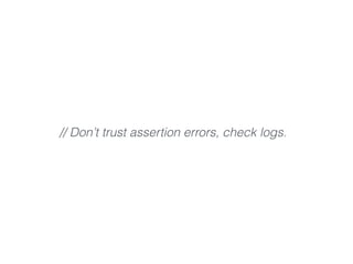 // Don’t trust assertion errors, check logs.
 