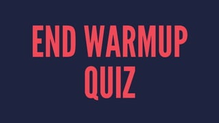 END WARMUP
QUIZ
 