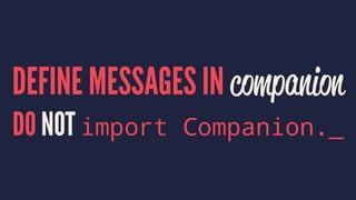 DEFINE MESSAGES IN companion
DO NOT import Companion._
 