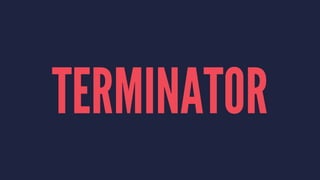 TERMINATOR
 