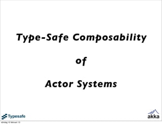 Type-Safe Composability

                             of

                        Actor Systems


söndag 10 februari 13
 