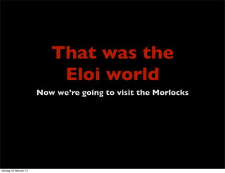 That was the
                            Eloi world
                        Now we’re going to visit the Morlocks




söndag 10 februari 13
 