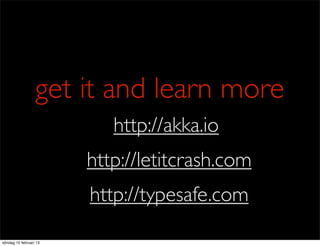 get it and learn more
                           http://akka.io
                        http://letitcrash.com
            ...