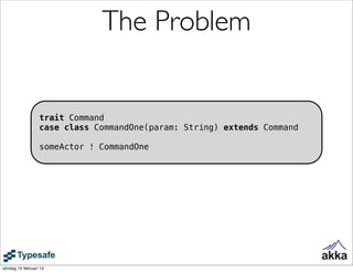 The Problem


                  trait Command
                  case class CommandOne(param: String) extends Command

    ...