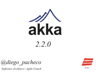 Scala
@diego_pacheco
Software Architect | Agile Coach
2.2.0
 